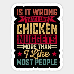 Is Wrong That I Like Chicken Nuggets More Than I Like Most People It T Shirt For Women Men Sticker